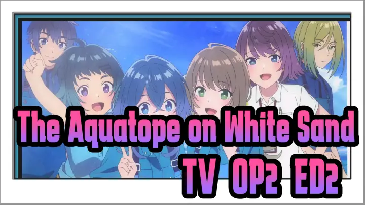 The Aquatope on White Sand TV(OP2+ED2)