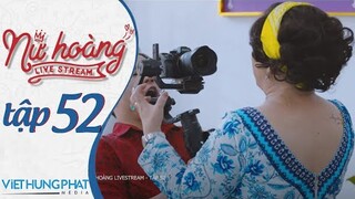 [PHIM MỚI 2021] NỮ HOÀNG LIVESTREAM | TẬP 52 | HUỲNH PHƯƠNG, ĐÀO VÂN ANH, YE YE NHẬT HẠ