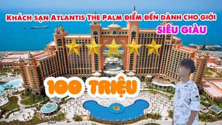 Trải Nghiệm Khách Sạn Atlantis 100 Triệu Một Đêm Ở DuBai | Thằng Cò