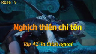 Nghịch thiên chí tôn_Tập 42-Ta thích ngươi