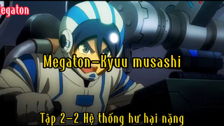 Megaton-Kyuu musishi_Tập 2 P2 Hệ thống hư hại nặng