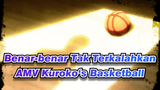 Benar-benar Tak Terkalahkan | AMV Kuroko‘s Basketball