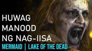 Nakakatakot Na Sirena Wag Manood Ng Nag-iisa | Mermaid (Lake of the Dead) Movie Recap in Tagalog