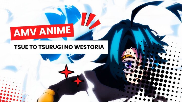 AMV ANIME | TSUE TO TSURUGI NO WESTORIA |