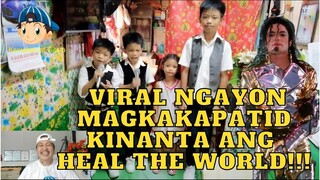 VIRAL NGAYON MAGKAKAPATID KINANTA ANG HEAL THE WORLD