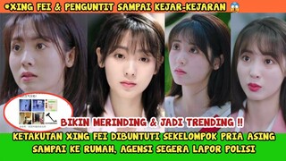 BIKIN MERINDING!! XING FEI AKUI TAKUT TERUS DIBUNTUTI SEKELOMPOK PRIA ASING SAMPAI KE RUMAHNYA