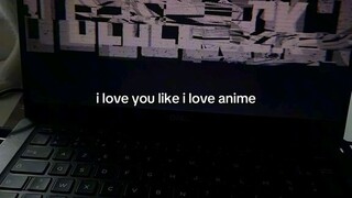 i love you like i love anime