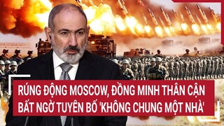 Tin thế giới: Rúng động Moscow, đồng minh thân cận bất ngờ tuyên bố 'không chung một nhà'