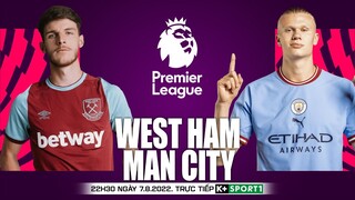 NGOẠI HẠNG ANH | West Ham vs Man City (22h30 ngày 7/8) trực tiếp K+. NHẬN ĐỊNH BÓNG ĐÁ