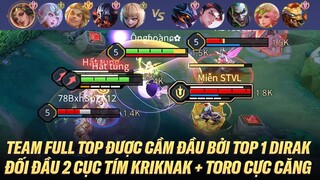 TEAM FULL TOP ĐƯỢC CẦM ĐẦU BỞI TOP 1 DIRAK ĐỐI ĐẦU 2 CỤC TÍM TORO + KRIKNAK CỰC CĂNG RANK CAO THỦ