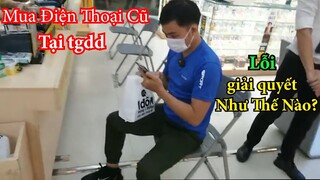 Tôi đi mua điện thoại cũ ở thegioididong Bị lỗi và đây là cách họ xử lý cho tôi