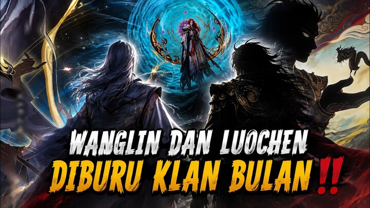 WANGLIN DAN DEWA KUNO LUOCHEN DIBURU KLAN BULAN‼️#donghuaterbaru