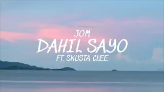 Jom - Dahil Sayo ft. Skusta Clee (Lyrics)