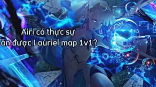 Airi có thực sự ăn được lauriel map 1v1 ?