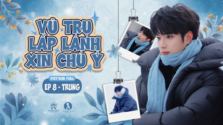 [Vietsub Full] Vũ Trụ Lấp Lánh Xin Chú Ý - Lưu Diệu Văn (EP8 TRUNG)