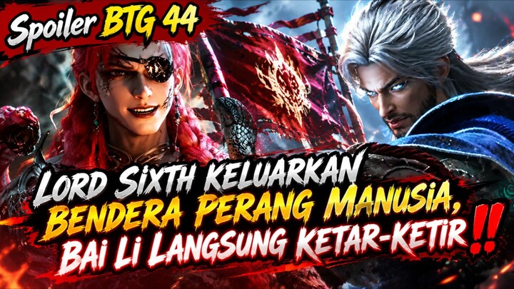 Lord Sixth Akhirnya Mengeluarkan Bendera Pertempuran Umat Manusia ⁉️, BTG Episode 44 !!!