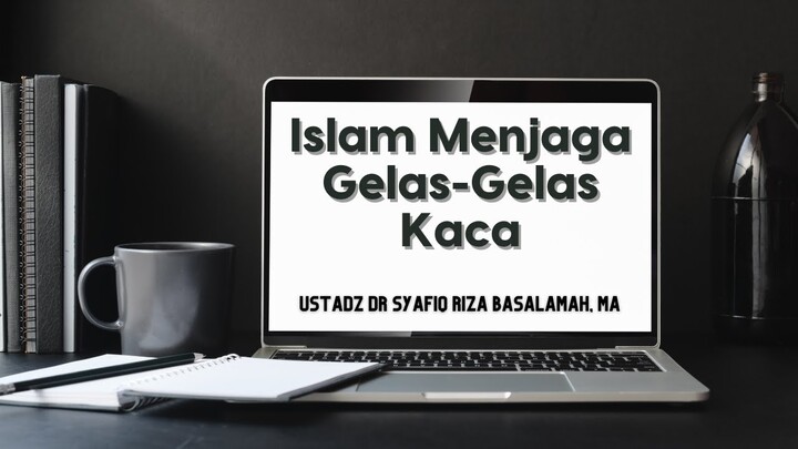 Islam Menjaga Gelas Gelas Kaca - Ustadz DR Syafiq Riza Basalamah MA