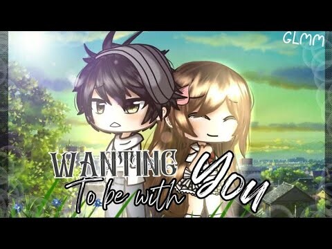 Wanting to be with you《GLMM》【Gacha life Mini Movie】