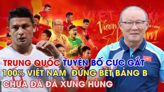 TRUNG QUỐC TUYÊN BỐ 100% VIỆT NAM ĐỨNG BÉT BẢNG B. Ả RẬP “TIÊN ĐOÁN" VIỆT NAM SẼ LẬP KỶ LỤC TẠI WC