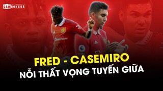 FRED - CASEMIRO: NỖI THẤT VỌNG TUYẾN GIỮA CỦA M.U