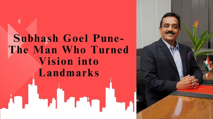 Subhash Goel Pune- The Man Who Turned Vision into Landmarks
