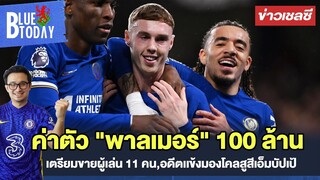 สรุปข่าวเชลซี :  "พาลเมอร์" 100 ล้าน,เตรียมขายผู้เล่น 11 คน,อดีตเเข้งมองโคลสูสีเอ็มบัปเป้