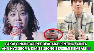 PAKAI CINCIN COUPLE DI ACARA PENTING ! CINTA AHN HYO SEOP & KIM SE JEONG BERSEMI KEMBALI 💜