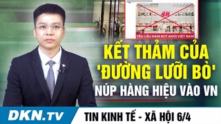 Tin KT-XH ngày 6/4: Kết thảm của 'Đường lưỡi bò' núp hàng hiệu vào VN; Hết thời vé máy bay 0 đồng?