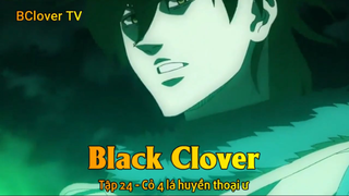 Black Clover Tập 24 - Cỏ 4 lá huyền thoại ư