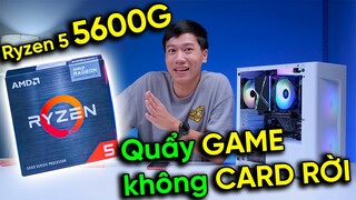 Không cần CARD RỜI chiến mọi GAME FullHD - Ryzen 5 5600G - Quá ổn áp