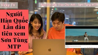 [REACTION] HÃY TRAO CHO ANH | NGƯỜI HÀN QUỐC LẦN ĐẦU NGHE NHẠC SƠN TÙNG MTP