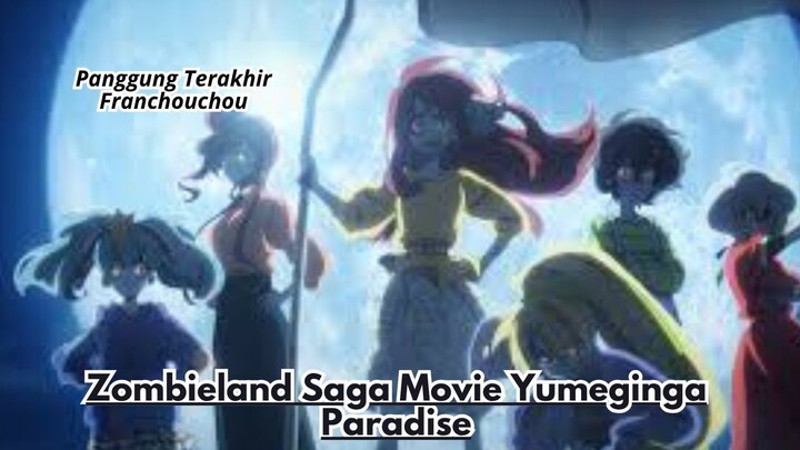 Zombieland Saga Movie Yumeginga Paradise: Panggung Terakhir Franchouchou