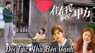 [Lịch Chiếu]  Đối Tác Nhà Bên Cạnh ( Bên A Ở Ngay Cạnh Nhà Tôi ) | Tạ Bân Bân , Vương Tử Tuyền