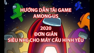 HƯỚNG DẪN TẢI GAME AMONG US 2020 | Đơn Giản | Cho máy cấu hình yếu cực nhẹ !