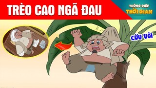 TRÈO CAO NGÃ ĐAU - Thông Điệp Thời Gian - Phim Hoạt Hình - Truyện Cổ Tích - Khoảnh Khắc Kỳ Diệu