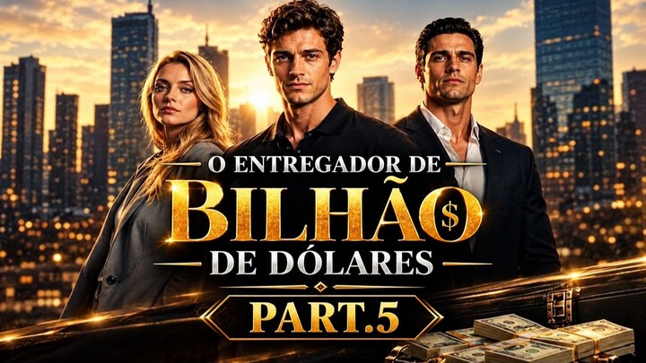 O ENTREGADOR DE UM BILHÃO DE DÓLARES PARTE 5