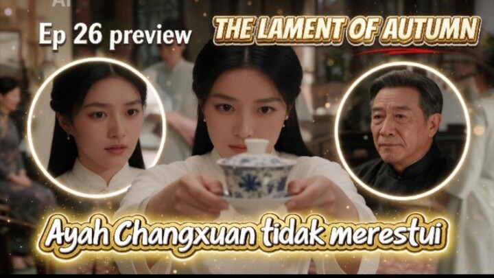 Series Lament of autumn eps 26 preview | ayah changcuan tidak merestui changxuan dan pingjun