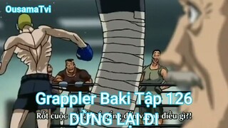 Grappler Baki Tập 126-DỪNG LẠI ĐI