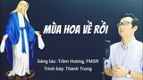 MÙA HOA VỀ RỒI - Trình bày: Thành Trung (ST: Trầm Hương, FMSR) / Thánh Ca Dâng Hoa Đức Mẹ