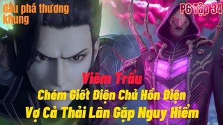 Đấu Phá Thương Khung Phần 6 Tập 34 | Viêm Trẩu Chém Giết Điện Chủ Hồn Điện | 15 phút review