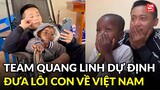 Khán giả Việt háo hức khi team Quang Linh dự định đưa Lôi con về VN