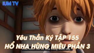 Yêu Thần Ký TẬP 155 HỔ NHA HÙNG MIÊU PHẦN 3