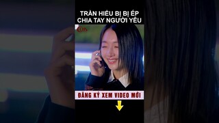Trần Hiểu bị ép chia tay người yêu #shorts phim ngôn tình hay nhất