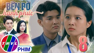 BÊN BỜ HẠNH PHÚC - TẬP 8[1]: SỰ VÔ LÝ của Vinh Hiển khiến Nhã Phương phải chịu uất ức