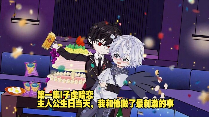 第一集I子虚暗恋 主人公生日当天，我和他做了最刺激的事