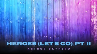 Arthur SkyHero - Heroes (Let's Go), Pt. II (Official Audio)
