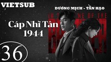 Cáp Nhĩ Tân 1944 - Tập 36 | Vietsub - Dương Mịch, Tần Hạo