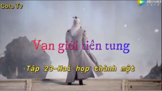 Vạn giới tiên tung_Tập 23-Hai hợp thành một