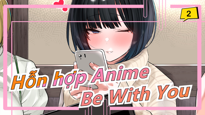 Hỗn hợp Anime|[Kỷ niệm]Be With You_2