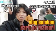 HARU NO MATSURI PART 2 - COSPLAY COMPETITION, COSWALK , VLOG RANDOM DI EVENT